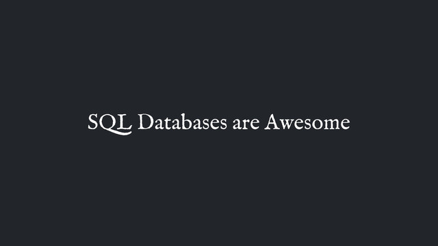 SQL Databases are Awesome

