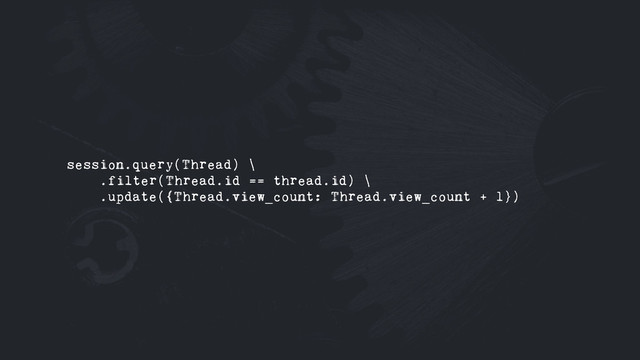 session.query(Thread) \
.filter(Thread.id == thread.id) \
.update({Thread.view_count: Thread.view_count + 1})
