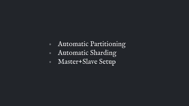 • Automatic Partitioning
• Automatic Sharding
• Master+Slave Setup
