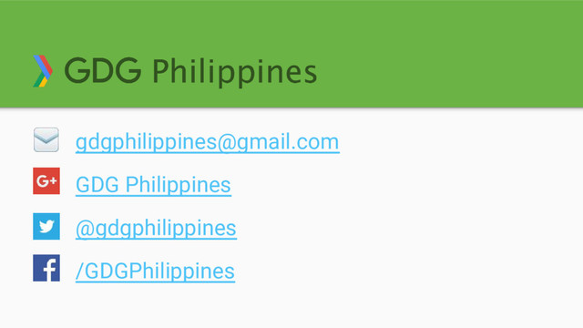 gdgphilippines@gmail.com
GDG Philippines
@gdgphilippines
/GDGPhilippines
