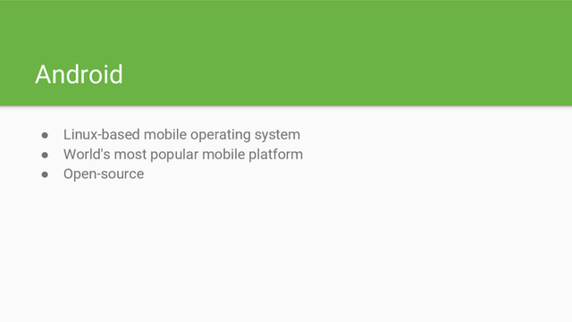 Android
● Linux-based mobile operating system
● World's most popular mobile platform
● Open-source
