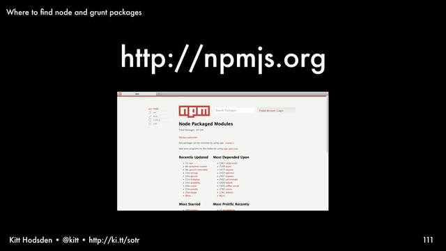 Kitt Hodsden • @kitt • http://ki.tt/sotr
http://npmjs.org
111
Where to ﬁnd node and grunt packages
