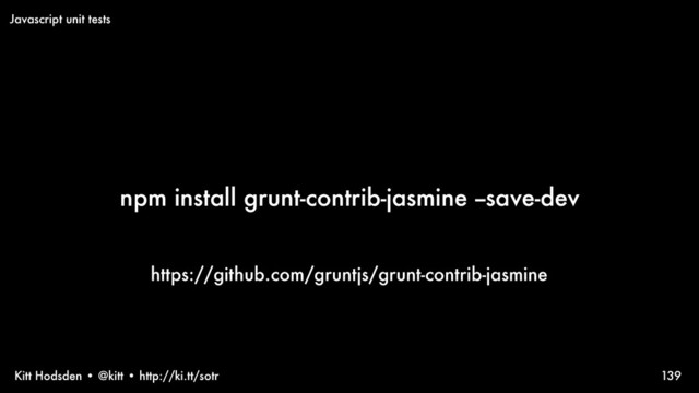Kitt Hodsden • @kitt • http://ki.tt/sotr
npm install grunt-contrib-jasmine --save-dev
139
Javascript unit tests
https://github.com/gruntjs/grunt-contrib-jasmine
