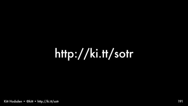 Kitt Hodsden • @kitt • http://ki.tt/sotr
http://ki.tt/sotr
191
