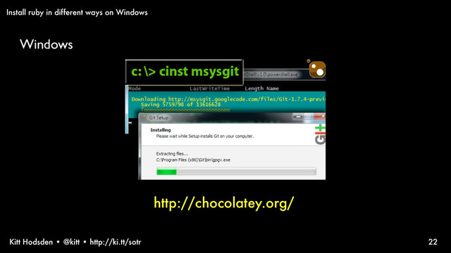 Kitt Hodsden • @kitt • http://ki.tt/sotr 22
Install ruby in different ways on Windows
Windows
http://chocolatey.org/
