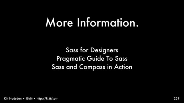 Kitt Hodsden • @kitt • http://ki.tt/sotr
More Information.
259
Sass for Designers
Pragmatic Guide To Sass
Sass and Compass in Action
