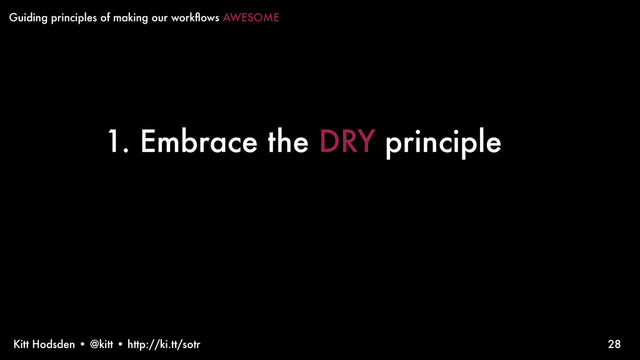 Kitt Hodsden • @kitt • http://ki.tt/sotr
1. Embrace the DRY principle
28
Guiding principles of making our workﬂows AWESOME
