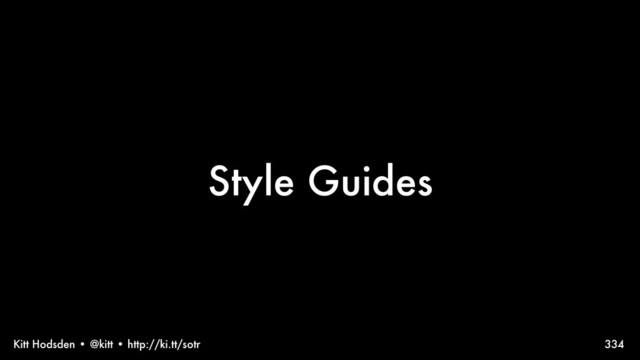 Kitt Hodsden • @kitt • http://ki.tt/sotr
Style Guides
334
