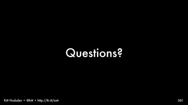 Kitt Hodsden • @kitt • http://ki.tt/sotr
Questions?
361
