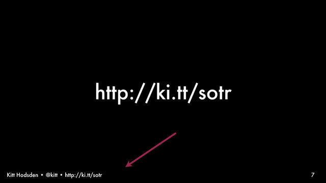 Kitt Hodsden • @kitt • http://ki.tt/sotr 7
http://ki.tt/sotr
