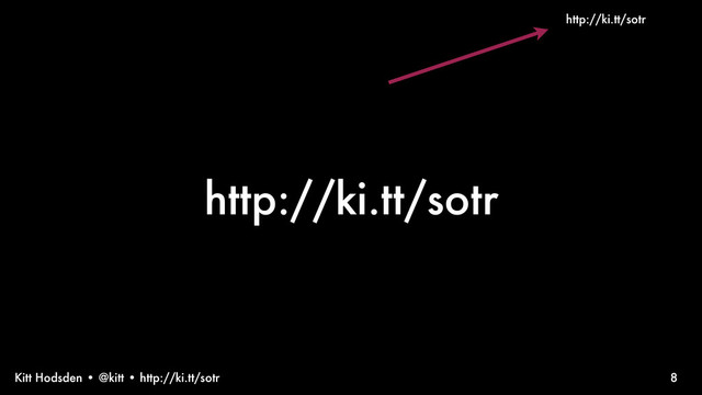Kitt Hodsden • @kitt • http://ki.tt/sotr 8
http://ki.tt/sotr
http://ki.tt/sotr
