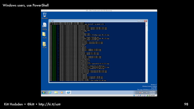 Kitt Hodsden • @kitt • http://ki.tt/sotr 98
Windows users, use PowerShell
