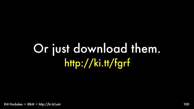 Kitt Hodsden • @kitt • http://ki.tt/sotr
Or just download them.
http://ki.tt/fgrf
100
