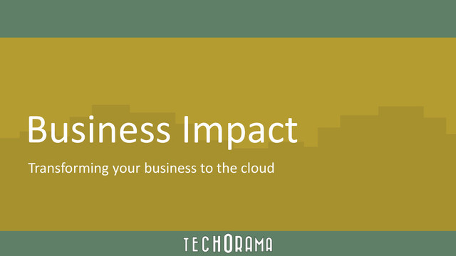 Business Impact
Transforming your business to the cloud
