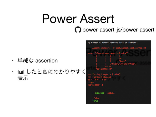 Power Assert
• ୯७ͳ assertion

• fail ͨ͠ͱ͖ʹΘ͔Γ΍͘͢ 
දࣔ
power-assert-js/power-assert
