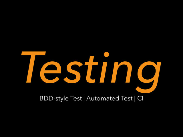 Testing
BDD-style Test | Automated Test | CI
