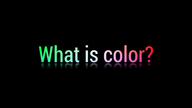 What is color?

