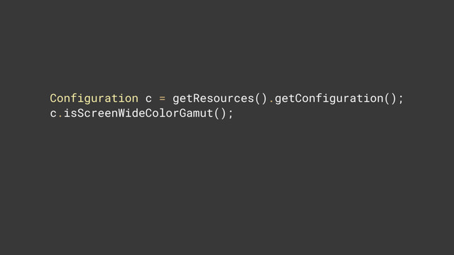 Configuration c = getResources().getConfiguration(); 
c.isScreenWideColorGamut(); 
