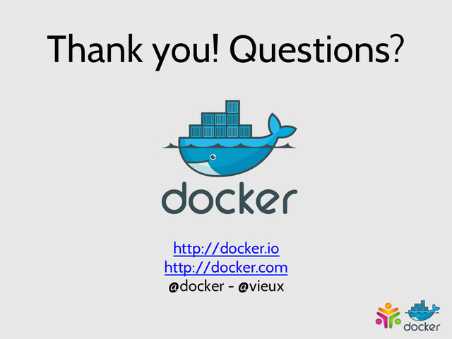 Thank you! Questions?
http://docker.io
http://docker.com
@docker - @vieux
