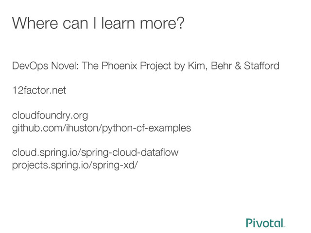 Where can I learn more?
DevOps Novel: The Phoenix Project by Kim, Behr & Stafford

12factor.net

cloudfoundry.org
github.com/ihuston/python-cf-examples

cloud.spring.io/spring-cloud-dataﬂow
projects.spring.io/spring-xd/


