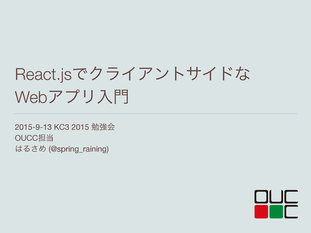 2015-9-13 KC3 2015 ษڧձ

OUCC୲౰

͸Δ͞Ί (@spring_raining)
React.jsͰΫϥΠΞϯταΠυͳ
WebΞϓϦೖ໳
