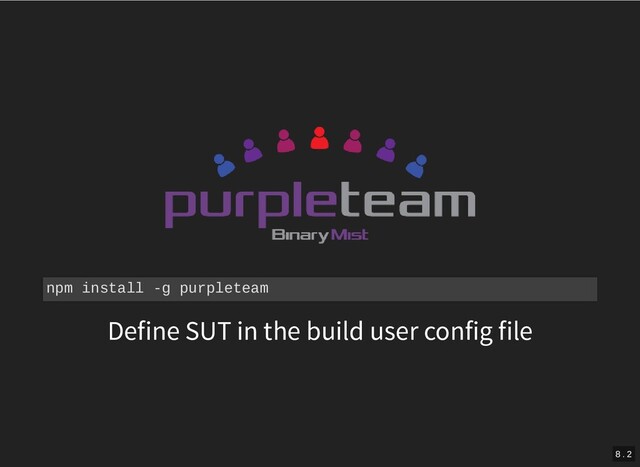 npm install -g purpleteam
Define SUT in the build user config file
8 . 2
