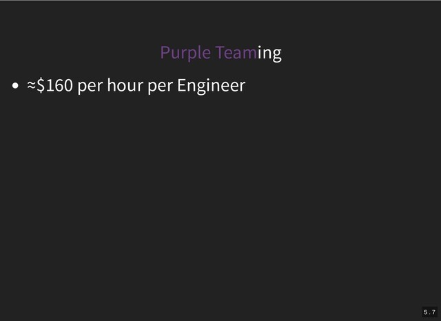 Purple Teaming
≈$160 per hour per Engineer
5 . 7
