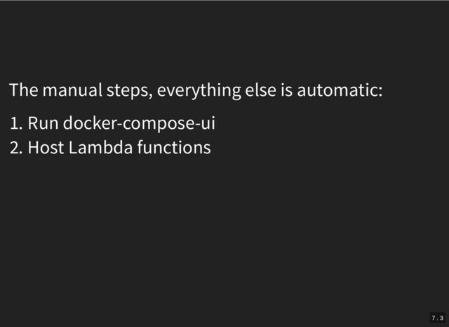 The manual steps, everything else is automatic:
1. Run docker-compose-ui
2. Host Lambda functions
7 . 3
