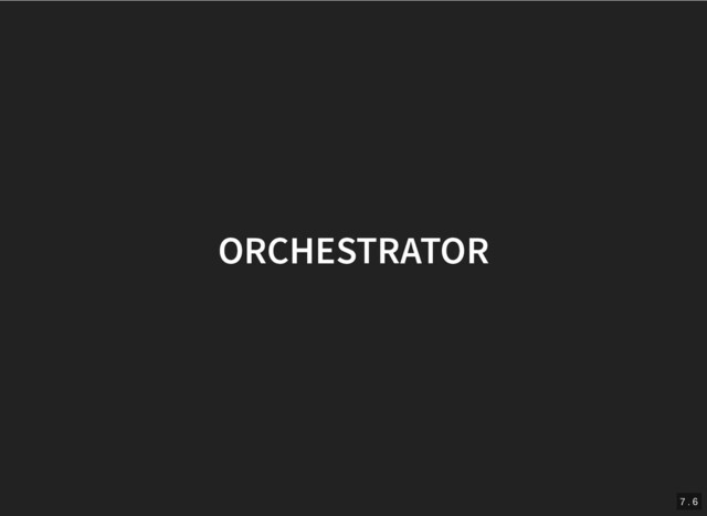 ORCHESTRATOR
ORCHESTRATOR
7 . 6
