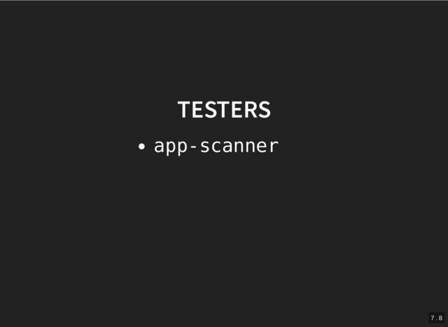 TESTERS
TESTERS
app-scanner
7 . 8
