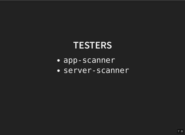 TESTERS
TESTERS
app-scanner
server-scanner
7 . 8
