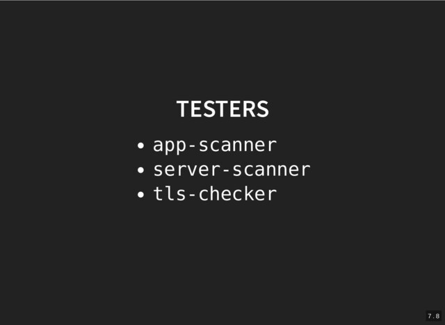 TESTERS
TESTERS
app-scanner
server-scanner
tls-checker
7 . 8
