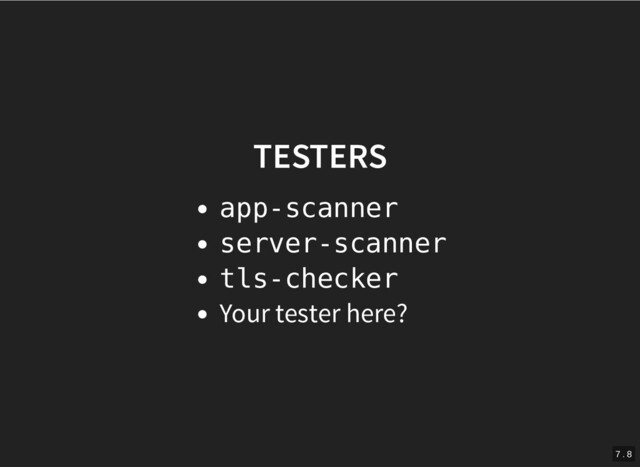TESTERS
TESTERS
app-scanner
server-scanner
tls-checker
Your tester here?
7 . 8
