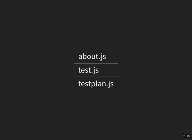 about.js
test.js
testplan.js
7 . 18
