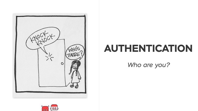 AUTHENTICATION
Who are you?
