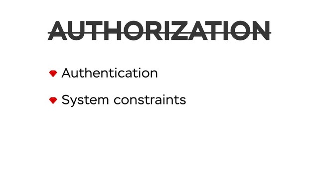 Authentication
System constraints
AUTHORIZATION
