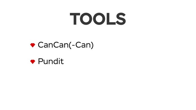 TOOLS
CanCan(-Can)
Pundit
