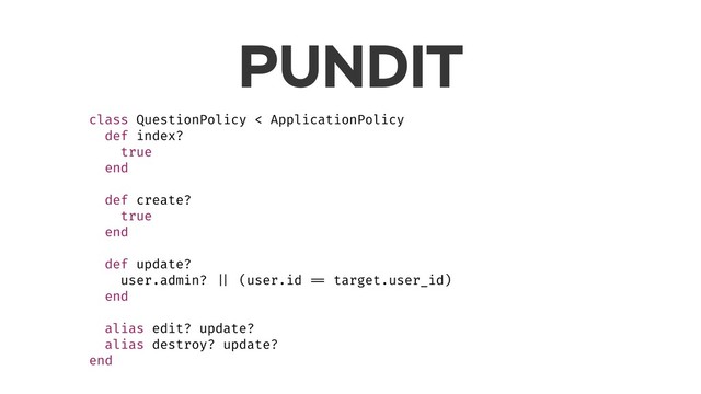 PUNDIT
class QuestionPolicy < ApplicationPolicy
def index?
true
end
def create?
true
end
def update?
user.admin? || (user.id == target.user_id)
end
alias edit? update?
alias destroy? update?
end
