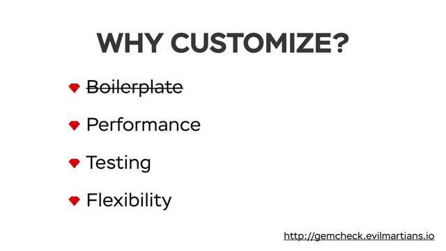 WHY CUSTOMIZE?
http://gemcheck.evilmartians.io
Boilerplate
Performance
Testing
Flexibility

