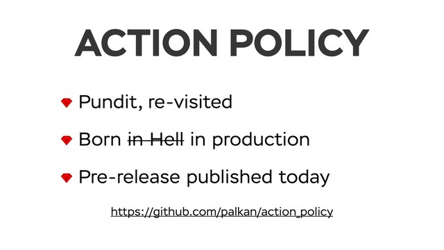 Pundit, re-visited
Born in Hell in production
Pre-release published today
ACTION POLICY
https://github.com/palkan/action_policy

