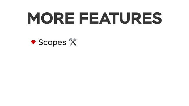 MORE FEATURES
Scopes 

