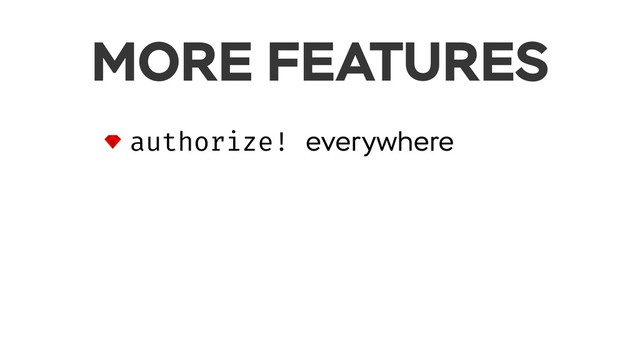 MORE FEATURES
authorize! everywhere
