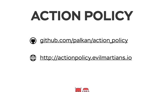 github.com/palkan/action_policy
http://actionpolicy.evilmartians.io
ACTION POLICY
