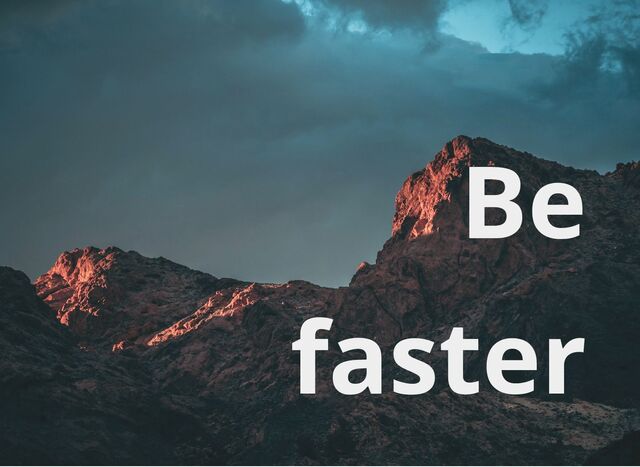 Be
faster
