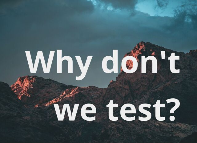 Why don't
we test?
