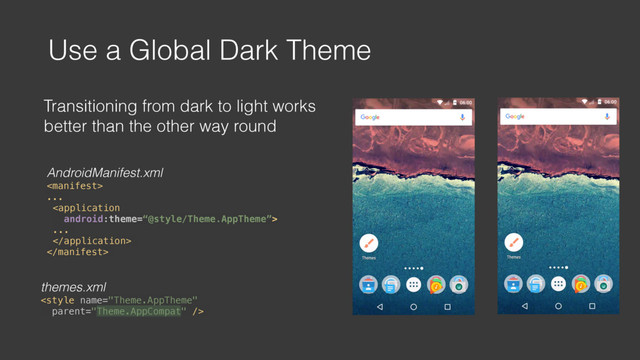 Use a Global Dark Theme
AndroidManifest.xml
 
...

...


themes.xml

Transitioning from dark to light works
better than the other way round
