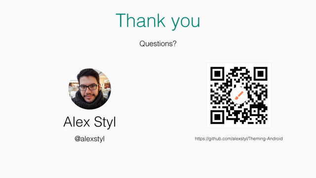 Thank you
Questions?
Alex Styl
@alexstyl https://github.com/alexstyl/Theming-Android
