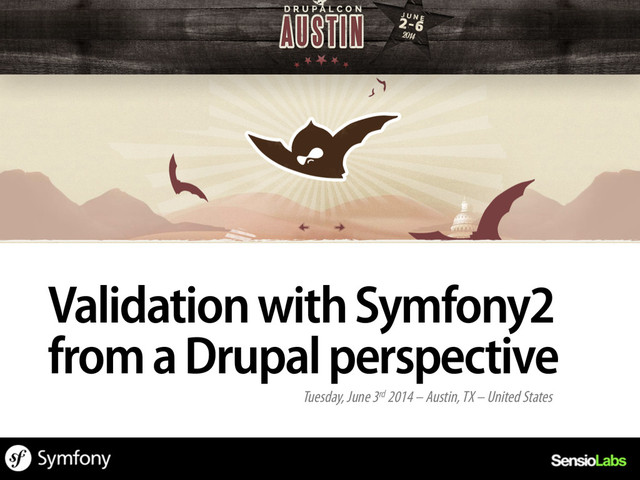 Validation with Symfony2
from a Drupal perspective
Tuesday, June 3rd 2014 – Austin, TX – United States
