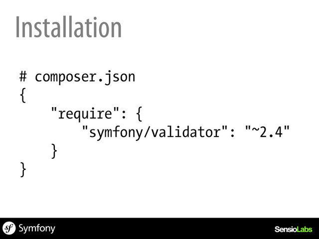 Installation
# composer.json
{
"require": {
"symfony/validator": "~2.4"
}
}
