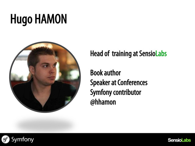 Hugo HAMON
Head of training at SensioLabs
Book author
Speaker at Conferences
Symfony contributor
@hhamon
